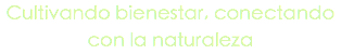 Cultivando bienestar, conectando con la naturaleza